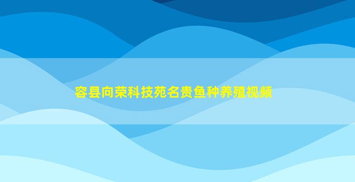 容县向荣科技苑名贵鱼种养殖视频