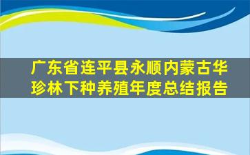 广东省连平县永顺内蒙古华珍林下种养殖年度总结报告